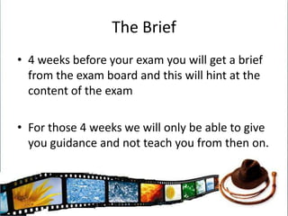 The Brief<br />4 weeks before your exam you will get a brief from the exam board and this will hint at the content of the ...