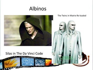 AlbinosThe Twins in Matrix Re-loadedSilas in The Da Vinci Code