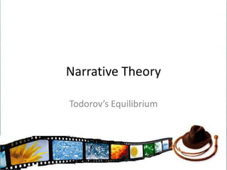 Remind me...Todorov breaks up Narratives into 5 aspects.EquilibriumDisruptionRecognition of disruptionAttempt to repair disruptionReinstatement of equilibrium