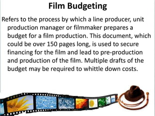 Above and Below the Line CostsThese two elements of production are the most crucial when looking at the marketing of the filmAbove the Line costs:Creative talentBelow the Line costs:Direct production costs