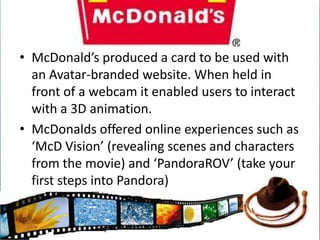 Books, Toys and GamesBooks: Avatar: A Confidential Report on the Biological and Social History of Pandora, a 224 page book in the form of a field guide to the film’s fictional setting of the planer of Pandora.Video Game released on December 1stToys: Mattel Toys announced in December 2009 that it would be introducing a line of action figures.