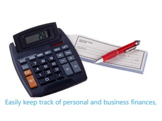 Easily keep track of personal and business finances,
 
