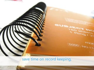 save time on record keeping,
 