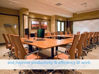 and improve productivity & efficiency at work.
 