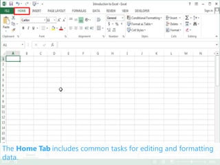 The Home Tab includes common tasks for editing and formatting
data.
 