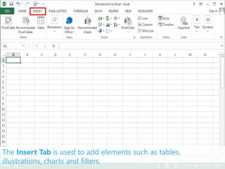 The Insert Tab is used to add elements such as tables,
illustrations, charts and filters.
 