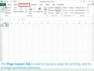 The Page Layout Tab is used to layout a page for printing, and to
arrange worksheet elements.
 