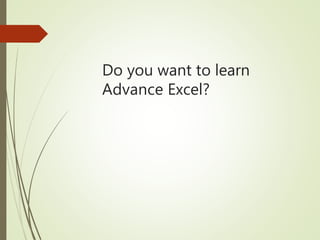 Do you want to learn
Advance Excel?
 