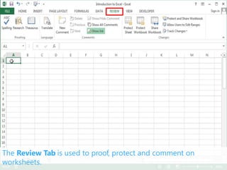 The Review Tab is used to proof, protect and comment on
worksheets.
 
