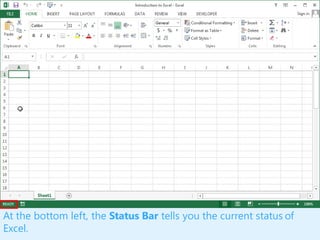 At the bottom left, the Status Bar tells you the current status of
Excel.
 