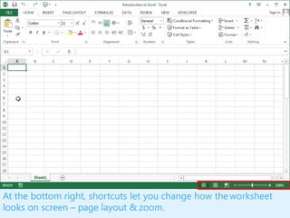 At the bottom right, shortcuts let you change how the worksheet
looks on screen – page layout & zoom.
 