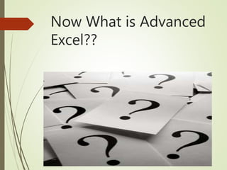 Now What is Advanced
Excel??
 