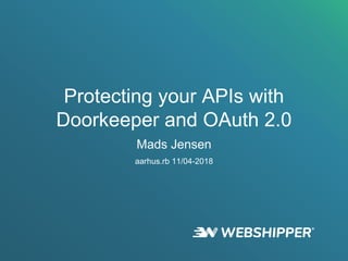Mads Jensen
Protecting your APIs with
Doorkeeper and OAuth 2.0
aarhus.rb 11/04-2018
 