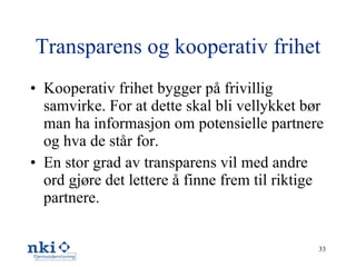 Transparens og kooperativ frihet Kooperativ frihet bygger på frivillig samvirke. For at dette skal bli vellykket bør man ha informasjon om potensielle partnere og hva de står for. En stor grad av transparens vil med andre ord gjøre det lettere å finne frem til riktige partnere. 