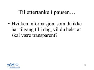 Til ettertanke i pausen… Hvilken informasjon, som du ikke har tilgang til i dag, vil du helst at skal være transparent? 