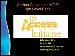 Aarhus Convention MOP High Level Panel Lalanath de Silva Director TAI World Resources Institute Washington DC, USA 