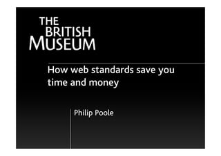 How web standards save you
time and money

     Philip Poole
 