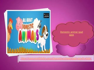 http://www.aartibindra.com/domestic-animals-ipad-app-for-kids/
Domestic animal ipad
apps
 
