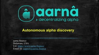 aarna finance
Delaware, USA
Url: https://www.aarna.finance/
Email Id: support@aarna.finance
Autonomous alpha discovery
 