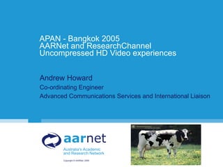 APAN - Bangkok 2005 AARNet and ResearchChannel Uncompressed HD Video experiences ,[object Object],[object Object],[object Object]