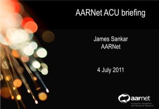 AARNet Copyright 2011




AARNet ACU briefing

                                           	

    James Sankar
    Network Operations
      AARNet


     4 July 2011
 
