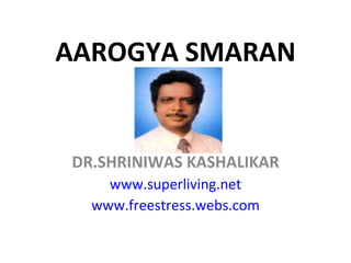 AAROGYA SMARAN DR.SHRINIWAS KASHALIKAR www.superliving.net www.freestress.webs.com 
