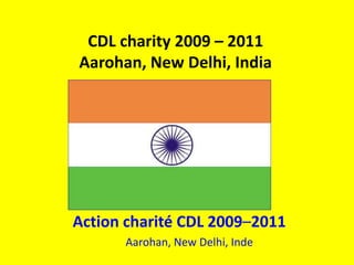 CDL charity 2009 – 2011Aarohan, New Delhi, India Action charité CDL 2009–2011 Aarohan, New Delhi, Inde 