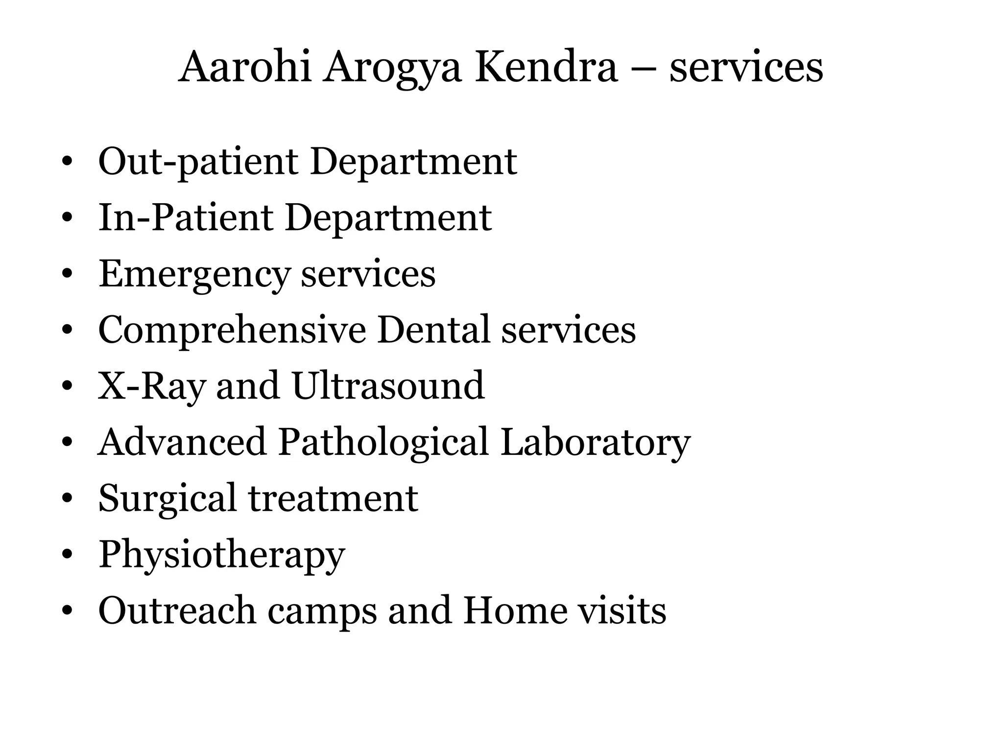 Aarohi Arogya Kendra – services
• Out-patient Department
• In-Patient Department
• Emergency services
• Comprehensive Dental services
• X-Ray and Ultrasound
• Advanced Pathological Laboratory
• Surgical treatment
• Physiotherapy
• Outreach camps and Home visits
 