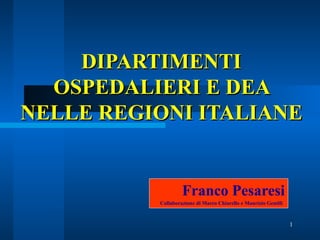 DIPARTIMENTI OSPEDALIERI E DEA NELLE REGIONI ITALIANE Franco Pesaresi Collaborazione di Marco Chiarello e Maurizio Gentili   