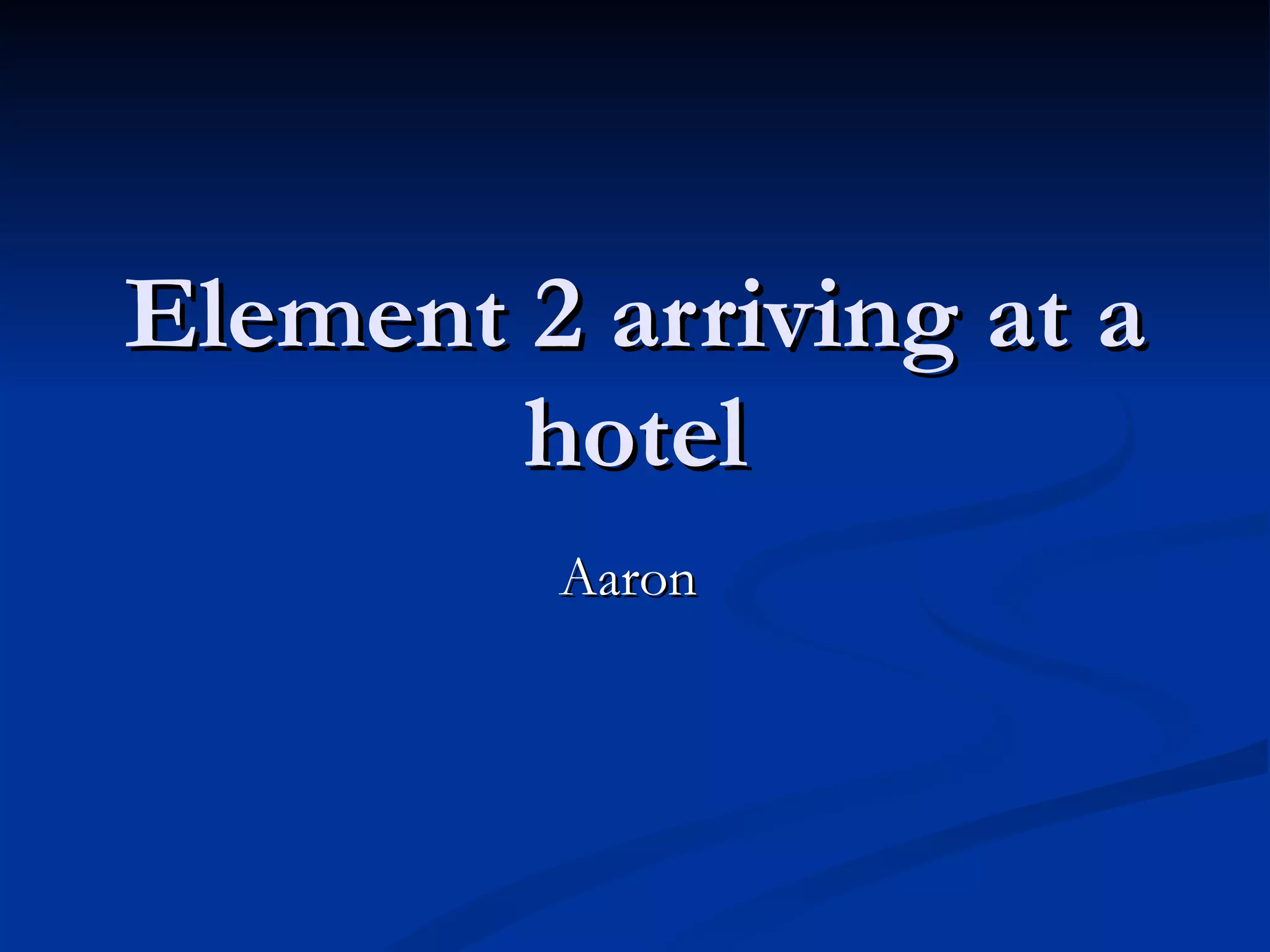 Element 2 arriving at a hotel Aaron