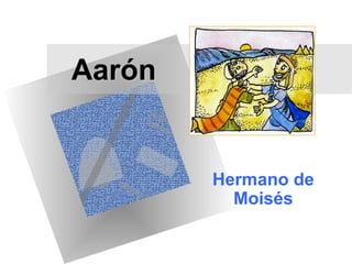 Aarón


        Hermano de
          Moisés
 