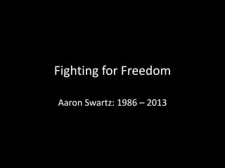 Fighting for Freedom

Aaron Swartz: 1986 – 2013
 