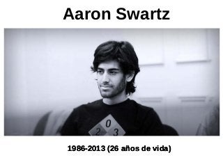 1986-2013 (26 años de vida)1986-2013 (26 años de vida)1986-2013 (26 años de vida)
Aaron Swartz
 