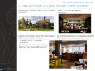 HOTEL F&B: Case Studies, Examples & Fresh Ideas	
  
	

At Le Manoir Aux Quat’Saisons’ in-house restaurant, they’re cooking with
produce grown on their own two acre garden. That’s 90 types of vegetables
and 70-plus herbs grown right outside the restaurant.	

9
7 HOTEL RESTAURANTS & BARS SETTINGTHEMSELVES APART 	

LE MANOR AUX QUAT’SAISONS IN HOUSE RESTAURANT	

Oxfordshire, UK	

Steak and seafood are always favorites, but they become epic crowd-pleasers
when cooked over a wood-burning grill.That’s how The Woods prepares their
dishes, the apple, spruce, and ironbark logs adding ﬂavor to the meal.	

THE WOODS atTHE FOUR SEASONS	

Sydney,Australia	

The Stue Bar’s massive windows take advantage of an
unusual vista. The bar’s next door neighbor is a zoo, giving
guests a unique view to ponder while they sip their drinks.	

STUE BAR atTHE DAS STUE HOTEL	

Berlin, Germany	

Photo Credit: http://www.manoir.com	

Photo Credit: http://www.gourmantic.com	

Photo Credit: http://quakerrose.com	

 