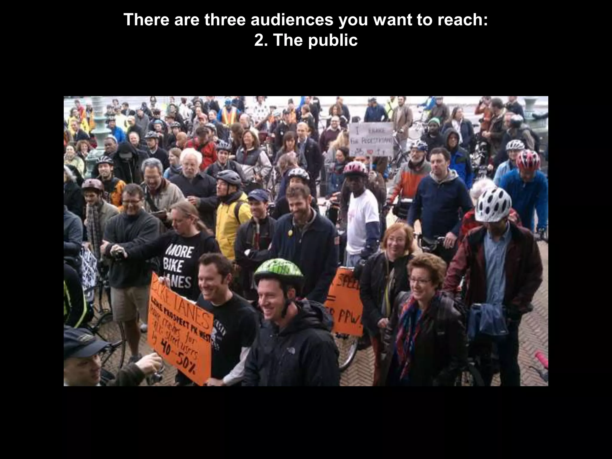 There are three audiences you want to reach:
                2. The public
 