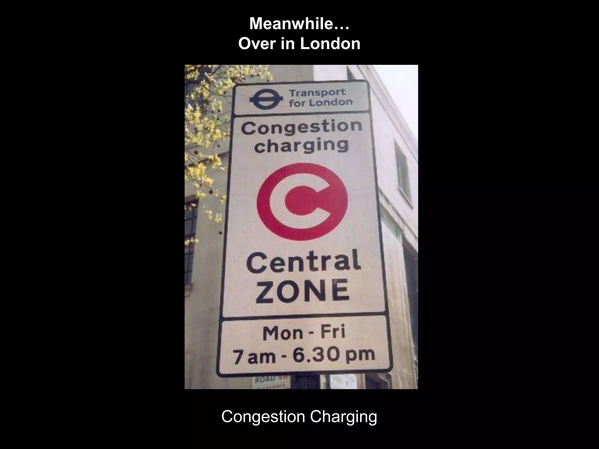 Meanwhile…
  Over in London




Congestion Charging
 