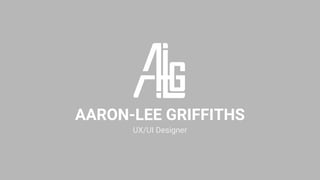 AARON-LEE GRIFFITHS
UX/UI Designer
 