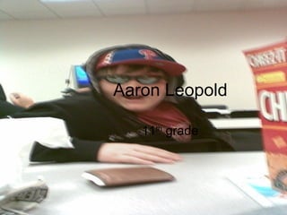 Aaron Leopold 11 th  grade 