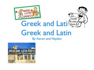 Greek and Latin
Greek and Latin
By Aaron and Hayden
 