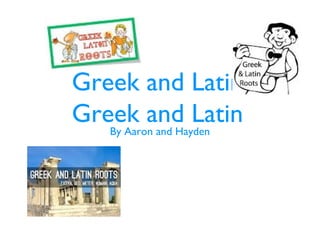 Greek and Latin
Greek and LatinBy Aaron and Hayden
 