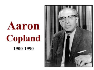 Aaron
Copland
1900-1990
 