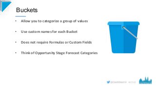 #CD22
• Allow you to categorize a group of values
• Use custom names for each Bucket
• Does not require Formulas or Custom...