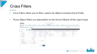 #CD22
• Cross Filters allow you to filter reports by Objects instead of just Fields
• These Object filters are dependent o...