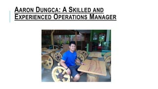 AARON DUNGCA: A SKILLED AND
EXPERIENCED OPERATIONS MANAGER
 