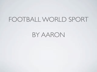 FOOTBALL WORLD SPORT

     BY AARON
 