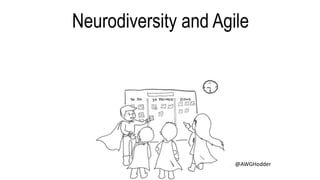 @AWGHodder
Neurodiversity and Agile
 
