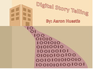 Digital Story Telling By: Aaron Huestis 