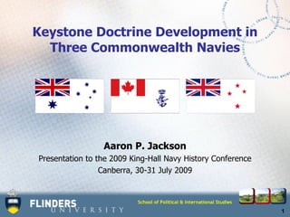 Keystone Doctrine Development in Three Commonwealth Navies Aaron P. Jackson Presentation to the 2009 King-Hall Navy History Conference Canberra, 30-31 July 2009 