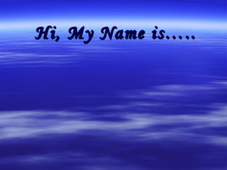 Hi, My Name is….. 