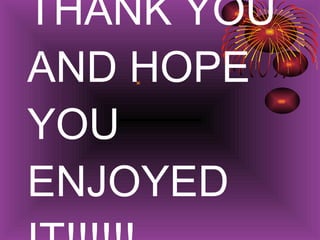 THANK YOU AND HOPE YOU ENJOYED IT!!!!!! 